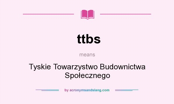 What does ttbs mean? It stands for Tyskie Towarzystwo Budownictwa Społecznego
