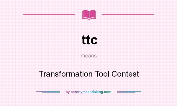 What does ttc mean? It stands for Transformation Tool Contest