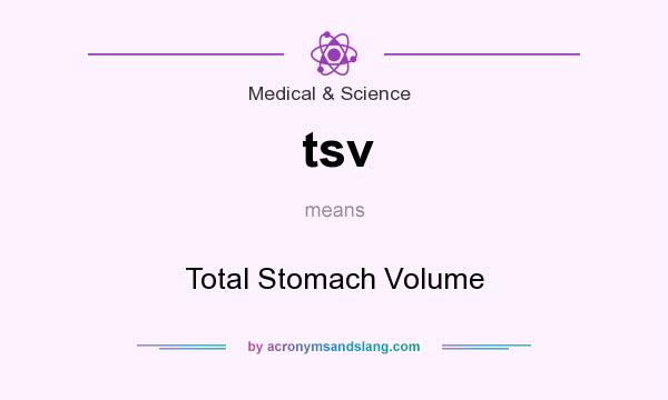 What does tsv mean? It stands for Total Stomach Volume