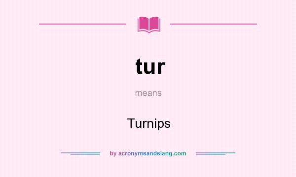 What does tur mean? It stands for Turnips