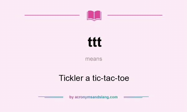 What does ttt mean? It stands for Tickler a tic-tac-toe