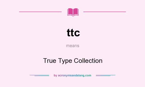 What does ttc mean? It stands for True Type Collection