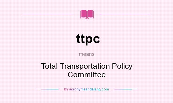 What does ttpc mean? It stands for Total Transportation Policy Committee