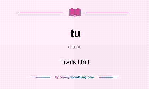 What does tu mean? It stands for Trails Unit