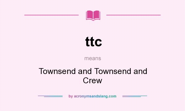 What does ttc mean? It stands for Townsend and Townsend and Crew