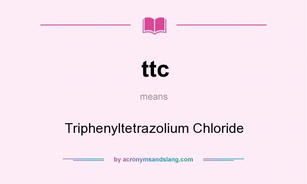 What does ttc mean? It stands for Triphenyltetrazolium Chloride