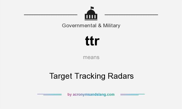 What does ttr mean? It stands for Target Tracking Radars