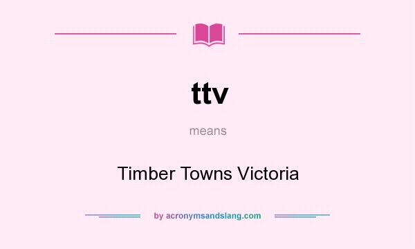 What does ttv mean? It stands for Timber Towns Victoria