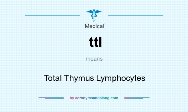 What does ttl mean? It stands for Total Thymus Lymphocytes