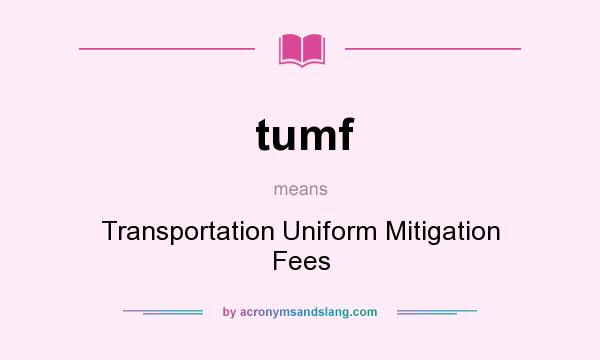 What does tumf mean? It stands for Transportation Uniform Mitigation Fees