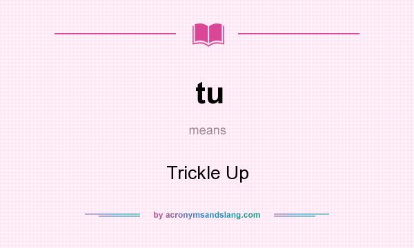 What does tu mean? It stands for Trickle Up