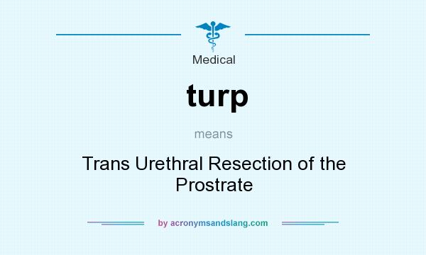 What does turp mean? It stands for Trans Urethral Resection of the Prostrate