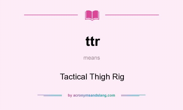 What does ttr mean? It stands for Tactical Thigh Rig