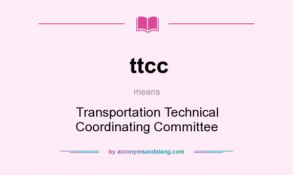 What does ttcc mean? It stands for Transportation Technical Coordinating Committee