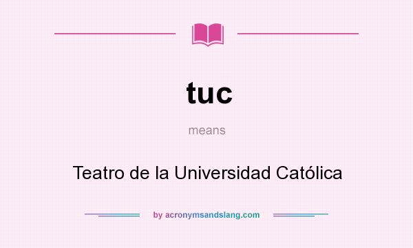 What does tuc mean? It stands for Teatro de la Universidad Católica