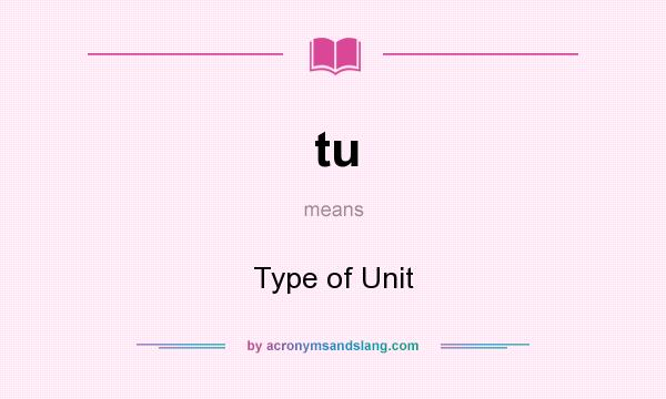 What does tu mean? It stands for Type of Unit