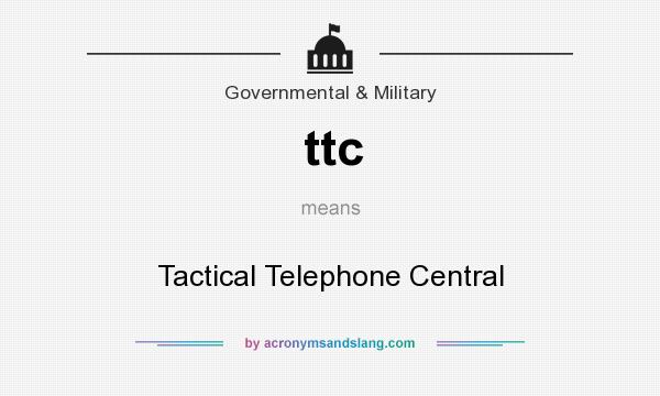 What does ttc mean? It stands for Tactical Telephone Central