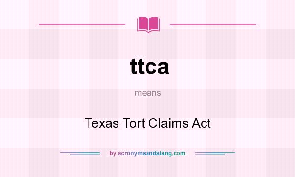What does ttca mean? It stands for Texas Tort Claims Act