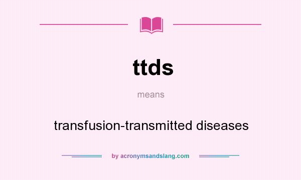 What does ttds mean? It stands for transfusion-transmitted diseases