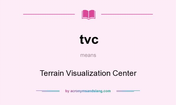 What does tvc mean? It stands for Terrain Visualization Center