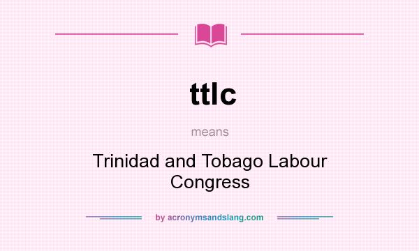 What does ttlc mean? It stands for Trinidad and Tobago Labour Congress