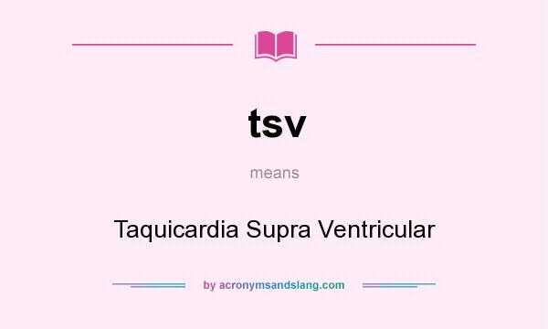 What does tsv mean? It stands for Taquicardia Supra Ventricular
