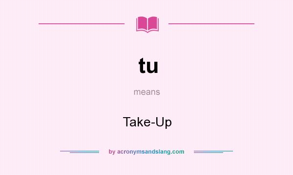 What does tu mean? It stands for Take-Up