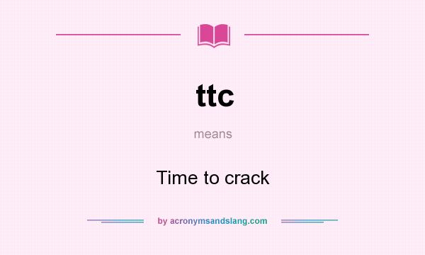 What does ttc mean? It stands for Time to crack