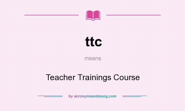 What does ttc mean? It stands for Teacher Trainings Course