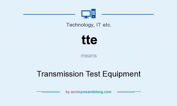 What does tte mean? It stands for Transmission Test Equipment