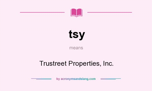 What does tsy mean? It stands for Trustreet Properties, Inc.