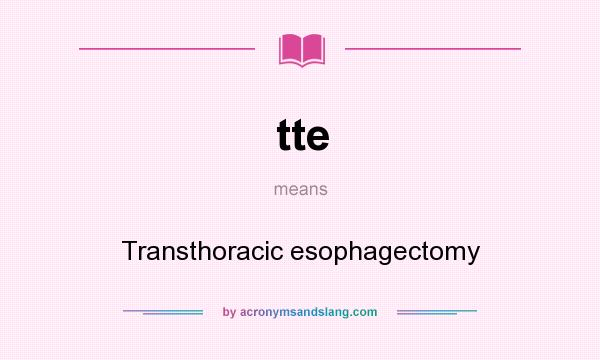 What does tte mean? It stands for Transthoracic esophagectomy