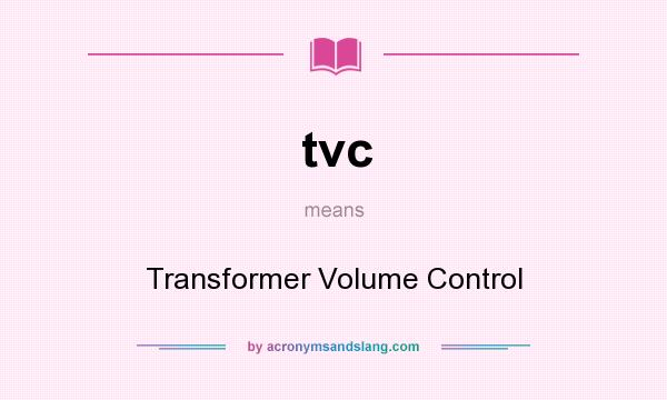 What does tvc mean? It stands for Transformer Volume Control