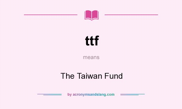 What does ttf mean? It stands for The Taiwan Fund
