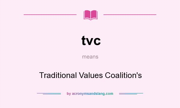 What does tvc mean? It stands for Traditional Values Coalition`s