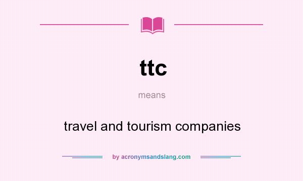 What does ttc mean? It stands for travel and tourism companies