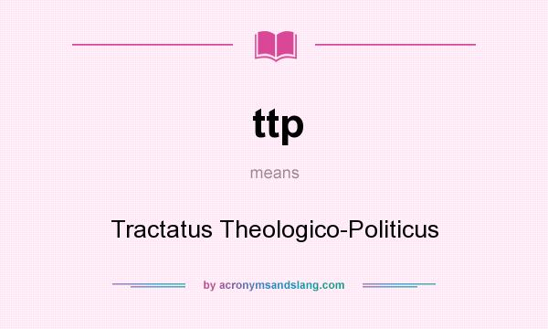 What does ttp mean? It stands for Tractatus Theologico-Politicus