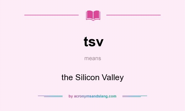 What does tsv mean? It stands for the Silicon Valley