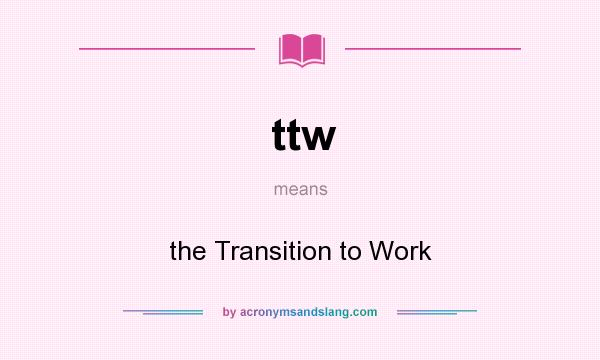 What does ttw mean? It stands for the Transition to Work