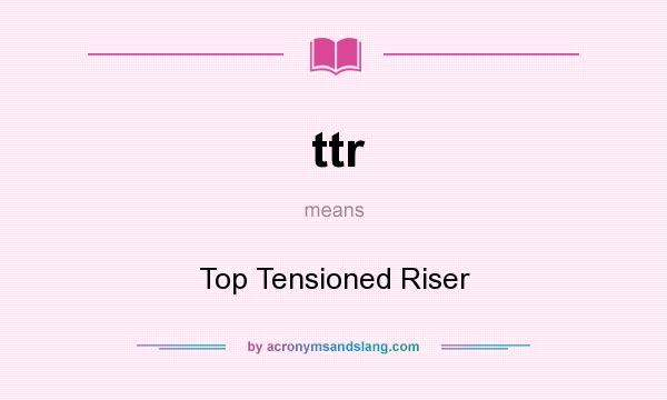 What does ttr mean? It stands for Top Tensioned Riser