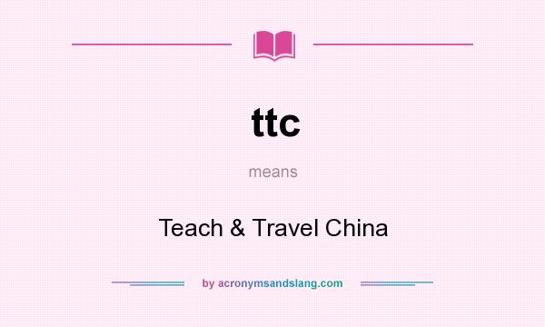 What does ttc mean? It stands for Teach & Travel China