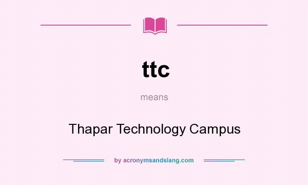 What does ttc mean? It stands for Thapar Technology Campus