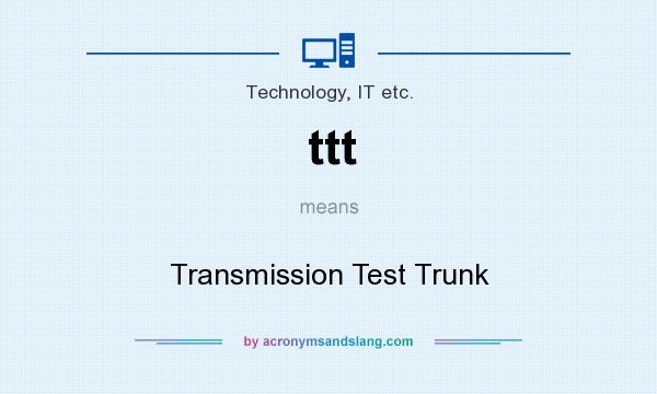 What does ttt mean? It stands for Transmission Test Trunk