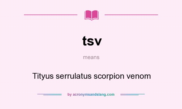 What does tsv mean? It stands for Tityus serrulatus scorpion venom