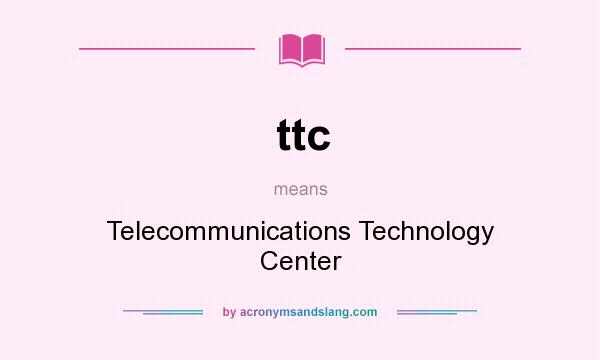 What does ttc mean? It stands for Telecommunications Technology Center