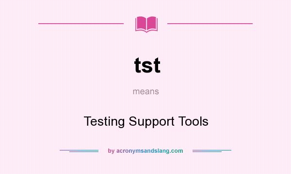 What does tst mean? It stands for Testing Support Tools