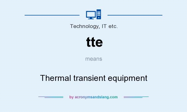 What does tte mean? It stands for Thermal transient equipment