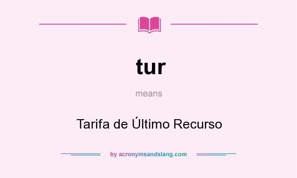 What does tur mean? It stands for Tarifa de Último Recurso
