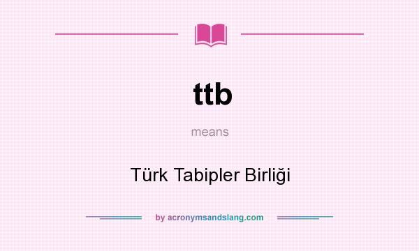 What does ttb mean? It stands for Türk Tabipler Birliği