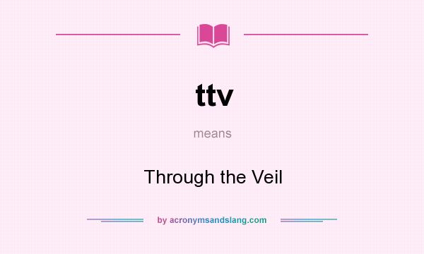 What does ttv mean? It stands for Through the Veil